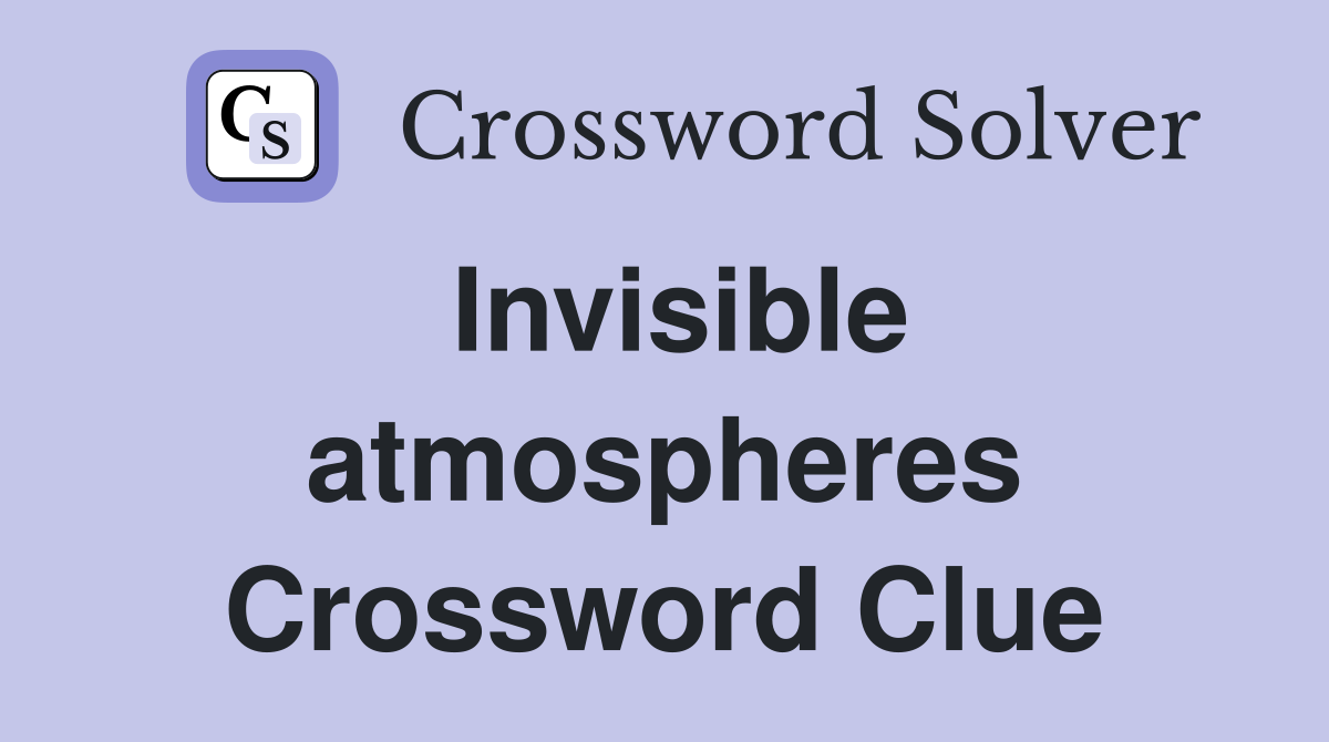 Invisible atmospheres Crossword Clue