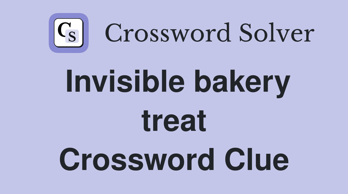 Invisible bakery treat Crossword Clue