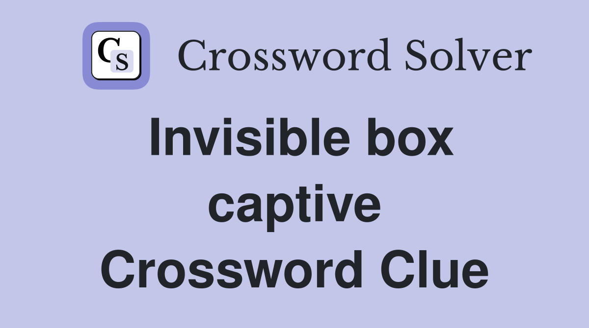 Invisible box captive Crossword Clue