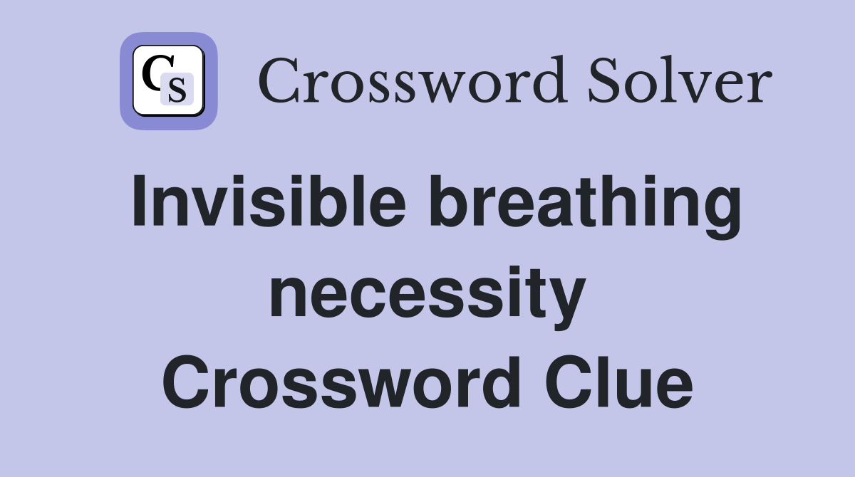 Invisible breathing necessity Crossword Clue