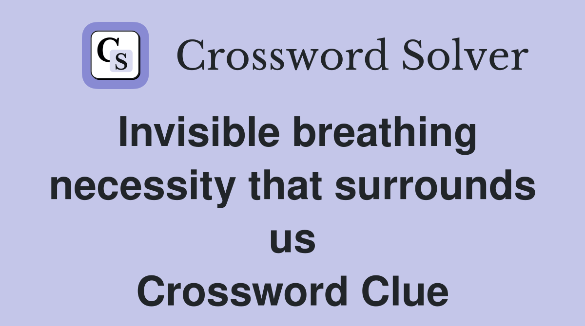 Invisible breathing necessity that surrounds us Crossword Clue