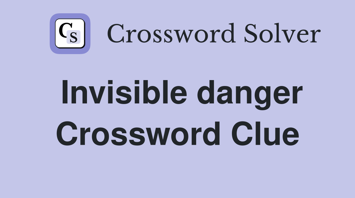 Invisible danger Crossword Clue