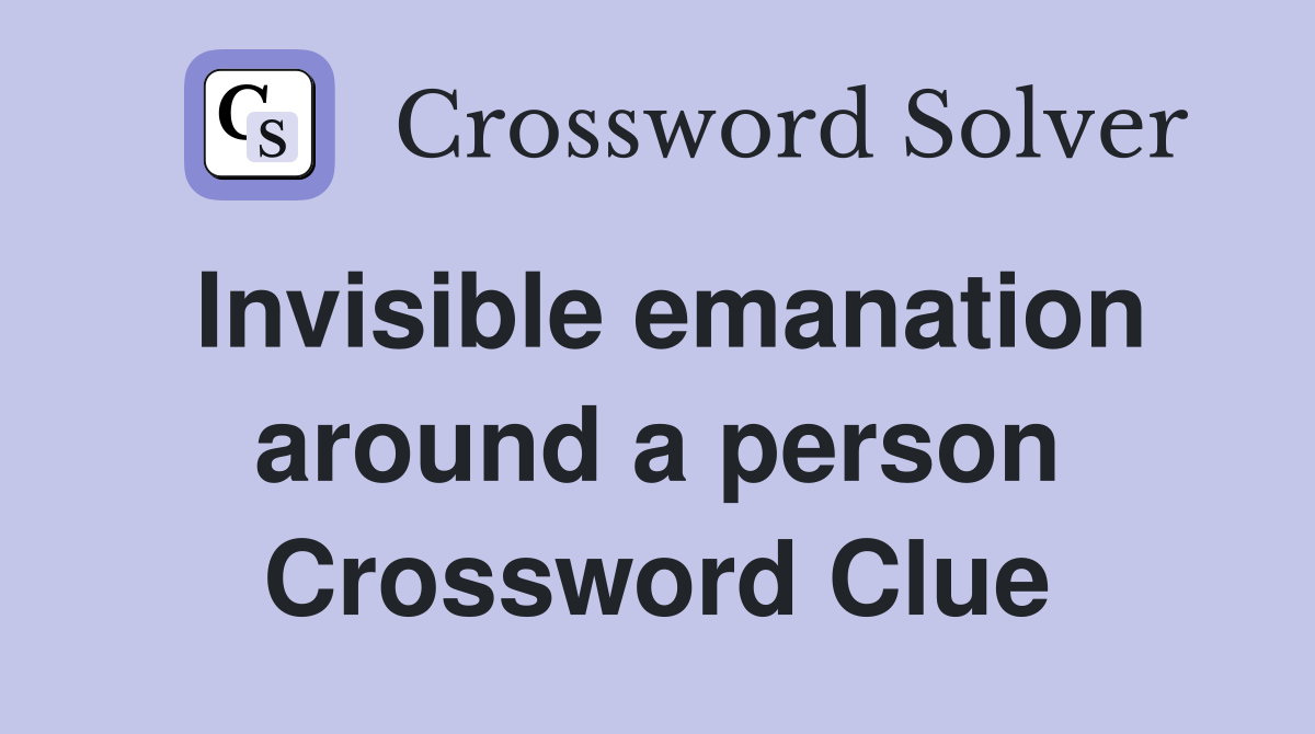 Invisible emanation around a person Crossword Clue