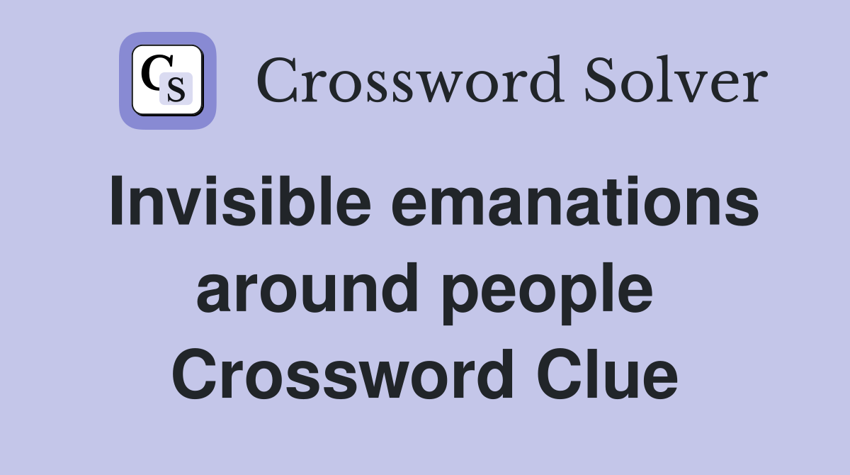 Invisible emanations around people Crossword Clue