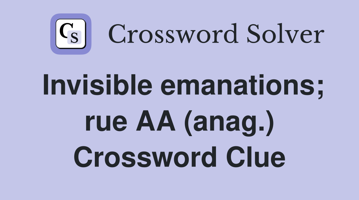 Invisible emanations; rue AA (anag.) Crossword Clue