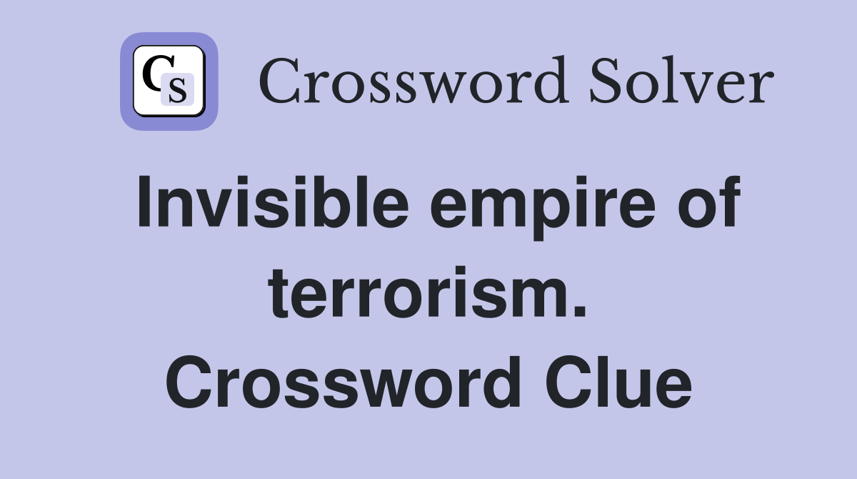 Invisible empire of terrorism. Crossword Clue
