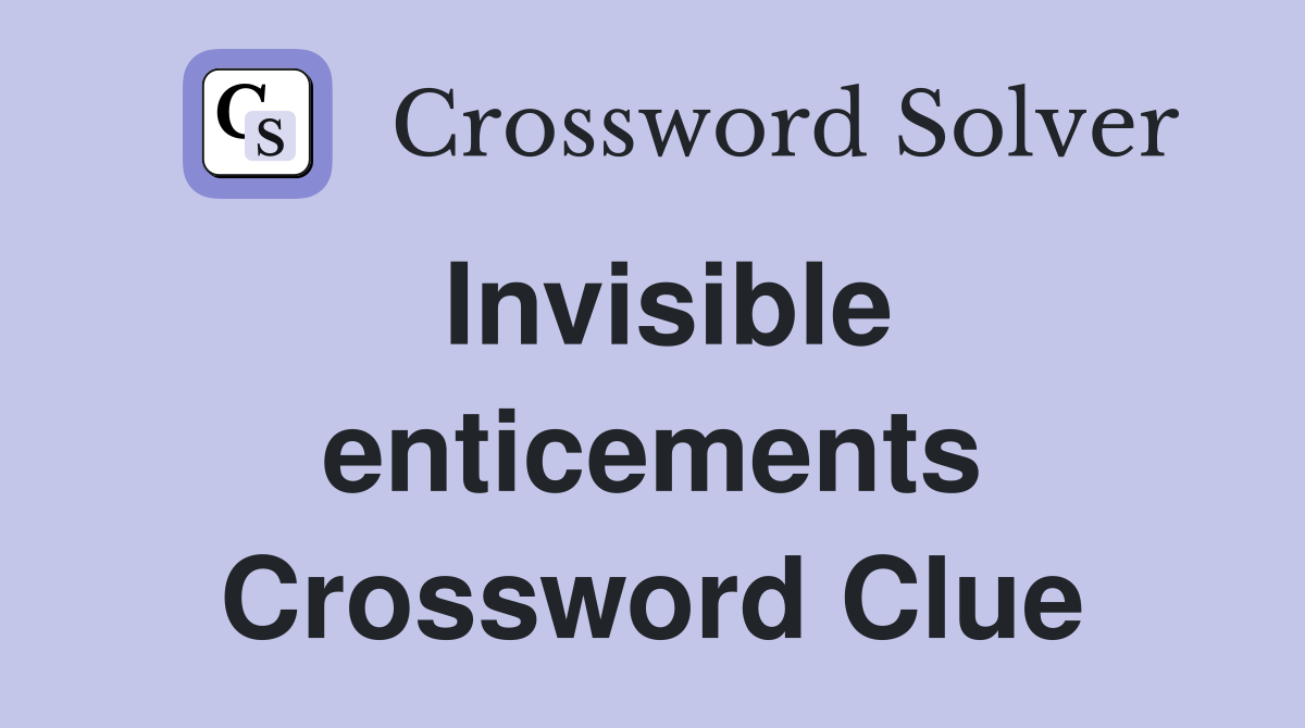 Invisible enticements Crossword Clue