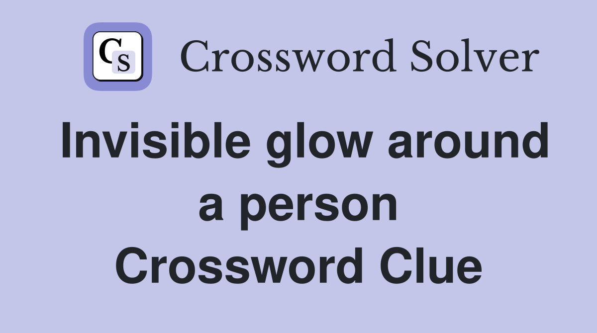 Invisible glow around a person Crossword Clue