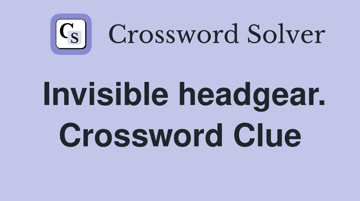 Invisible headgear. Crossword Clue