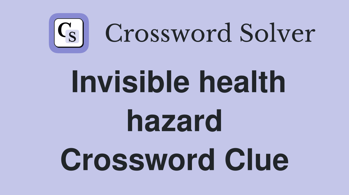 Invisible health hazard Crossword Clue