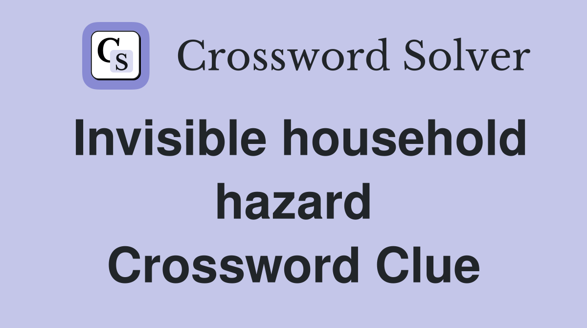 Invisible household hazard Crossword Clue