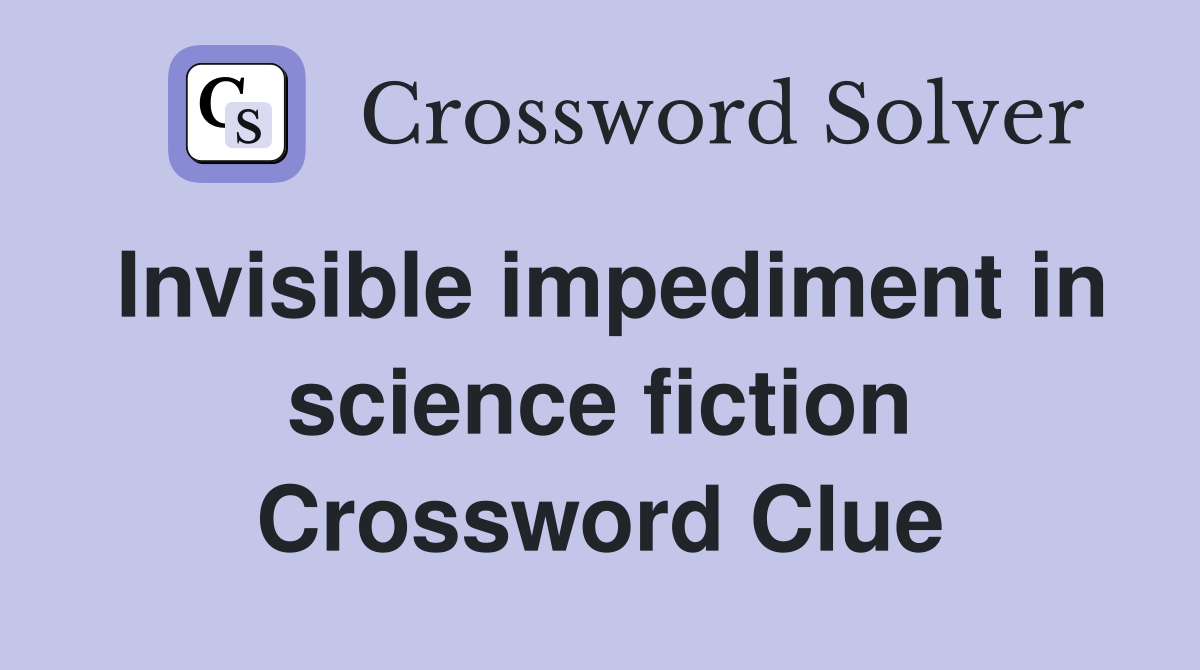 Invisible impediment in science fiction Crossword Clue