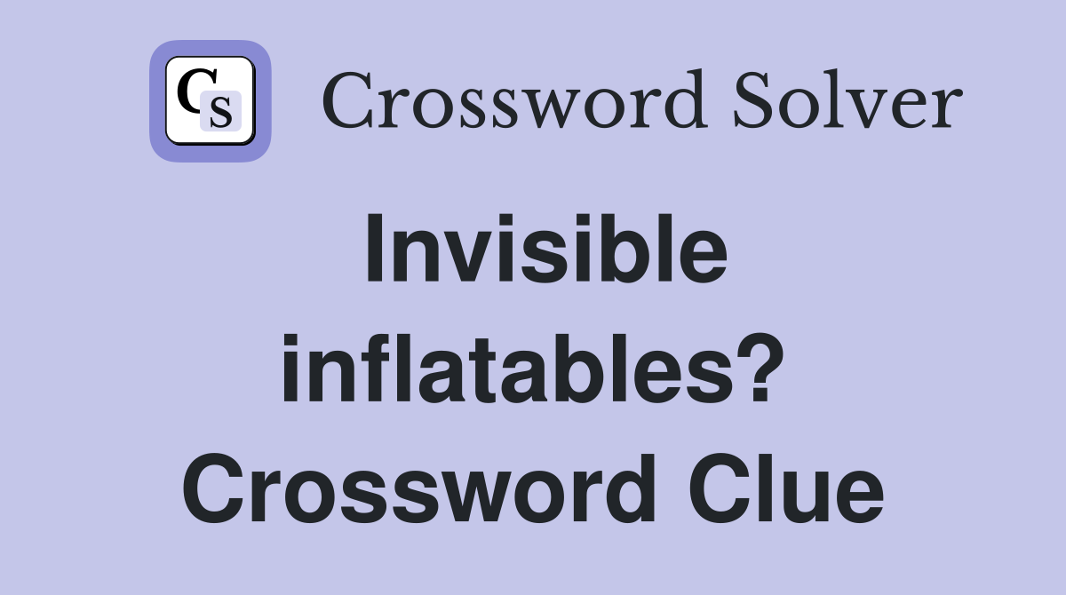 Invisible inflatables? Crossword Clue