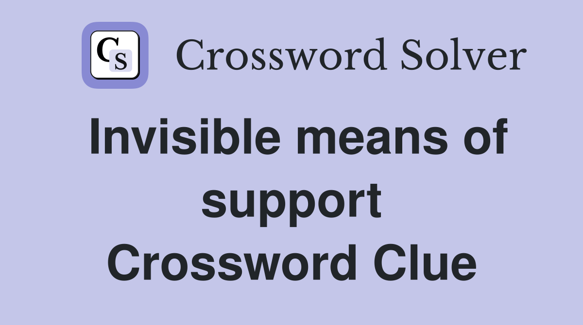Invisible means of support Crossword Clue