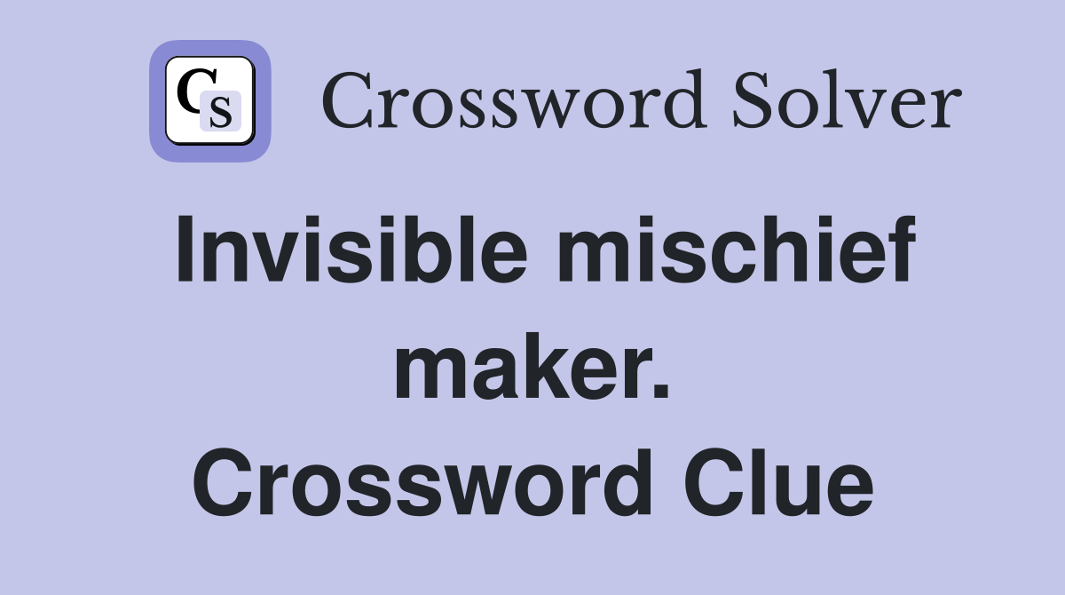 Invisible mischief maker. Crossword Clue
