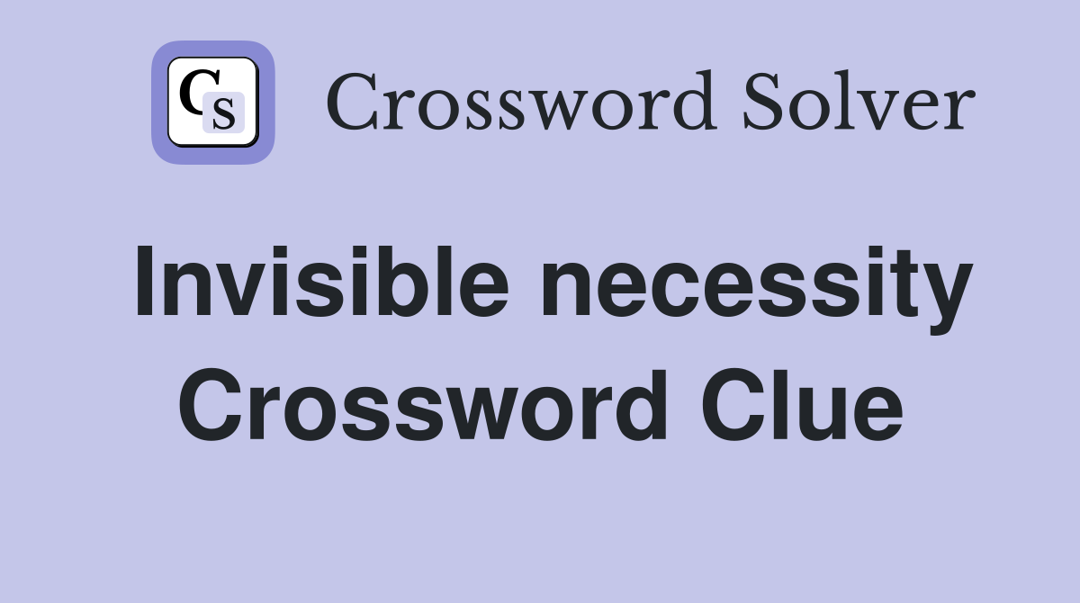 Invisible necessity Crossword Clue