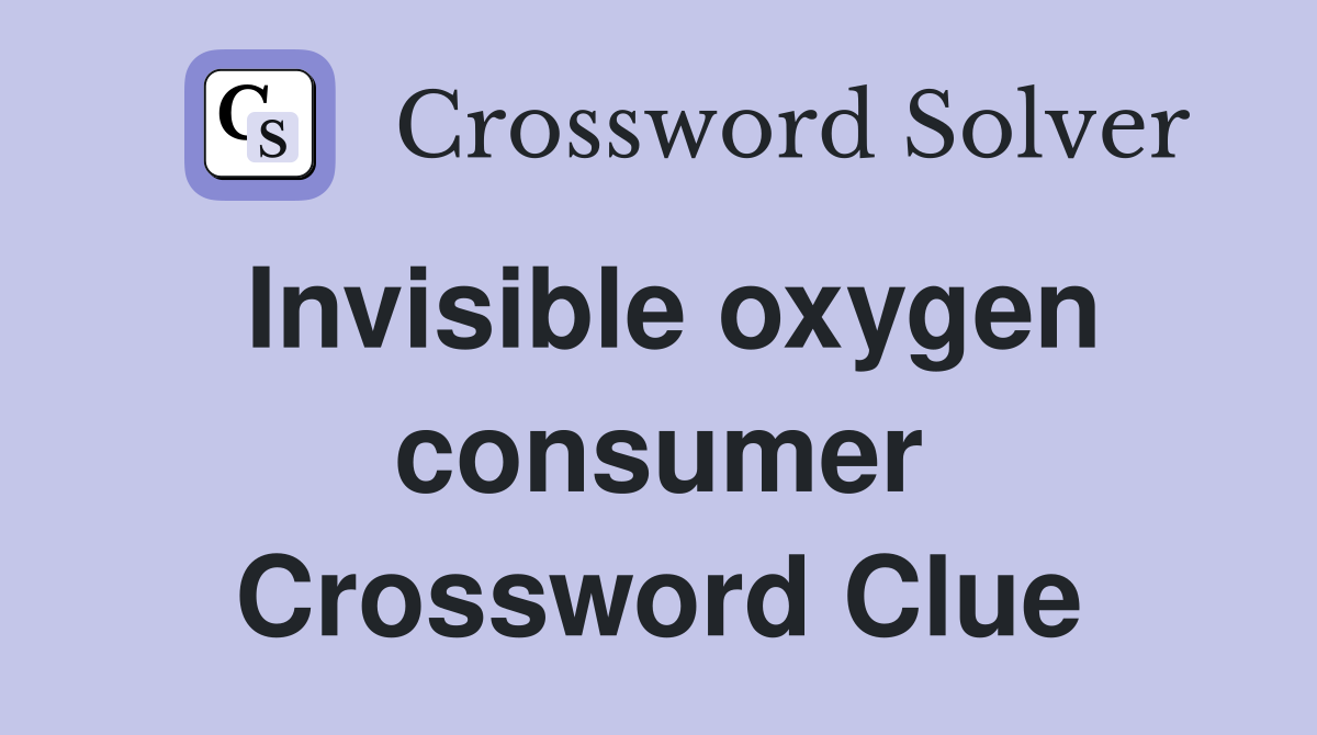 Invisible oxygen consumer Crossword Clue