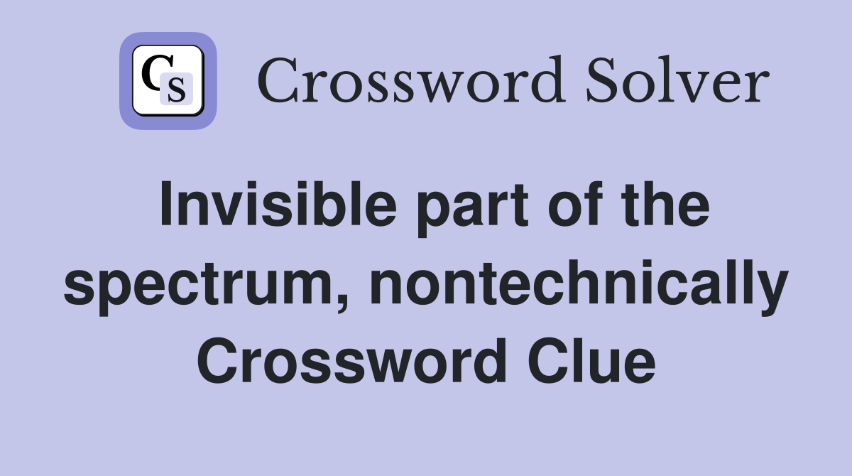 Invisible part of the spectrum, nontechnically Crossword Clue