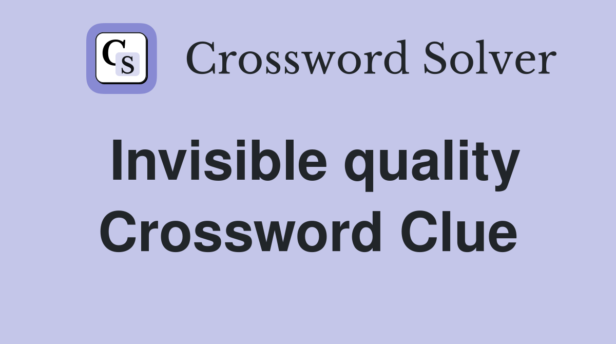 Invisible quality Crossword Clue