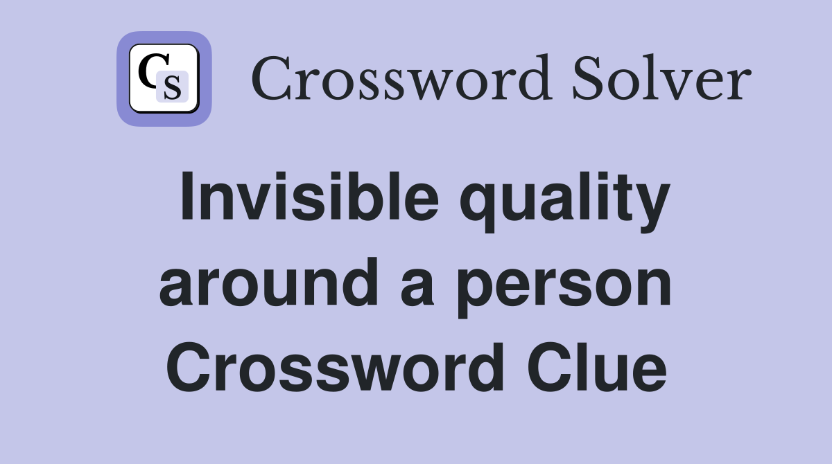 Invisible quality around a person Crossword Clue