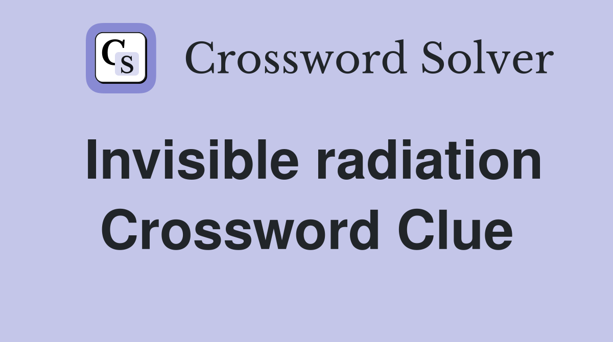 Invisible radiation Crossword Clue