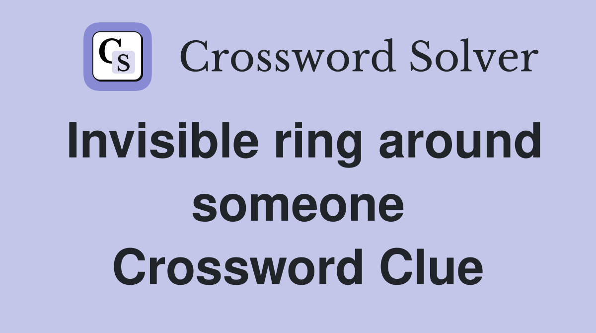 Invisible ring around someone Crossword Clue