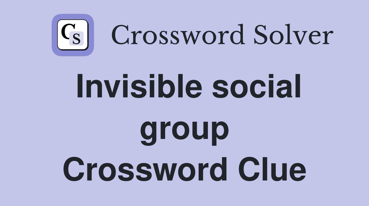 Invisible social group Crossword Clue