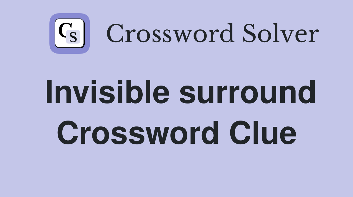 Invisible surround Crossword Clue