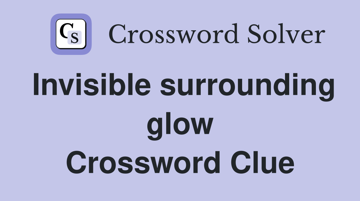 Invisible surrounding glow Crossword Clue