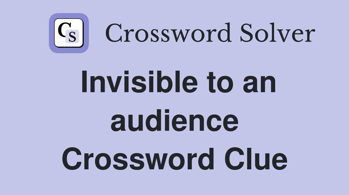 Invisible to an audience Crossword Clue