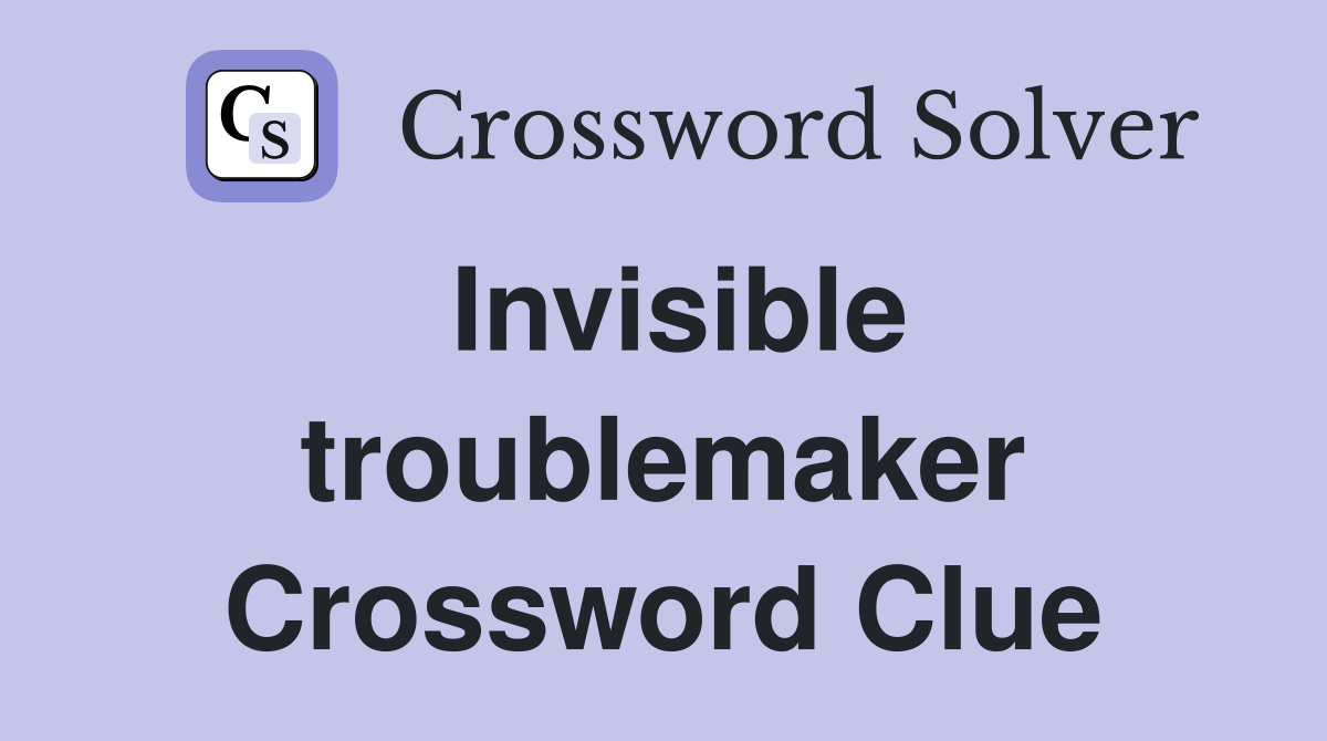 Invisible troublemaker Crossword Clue