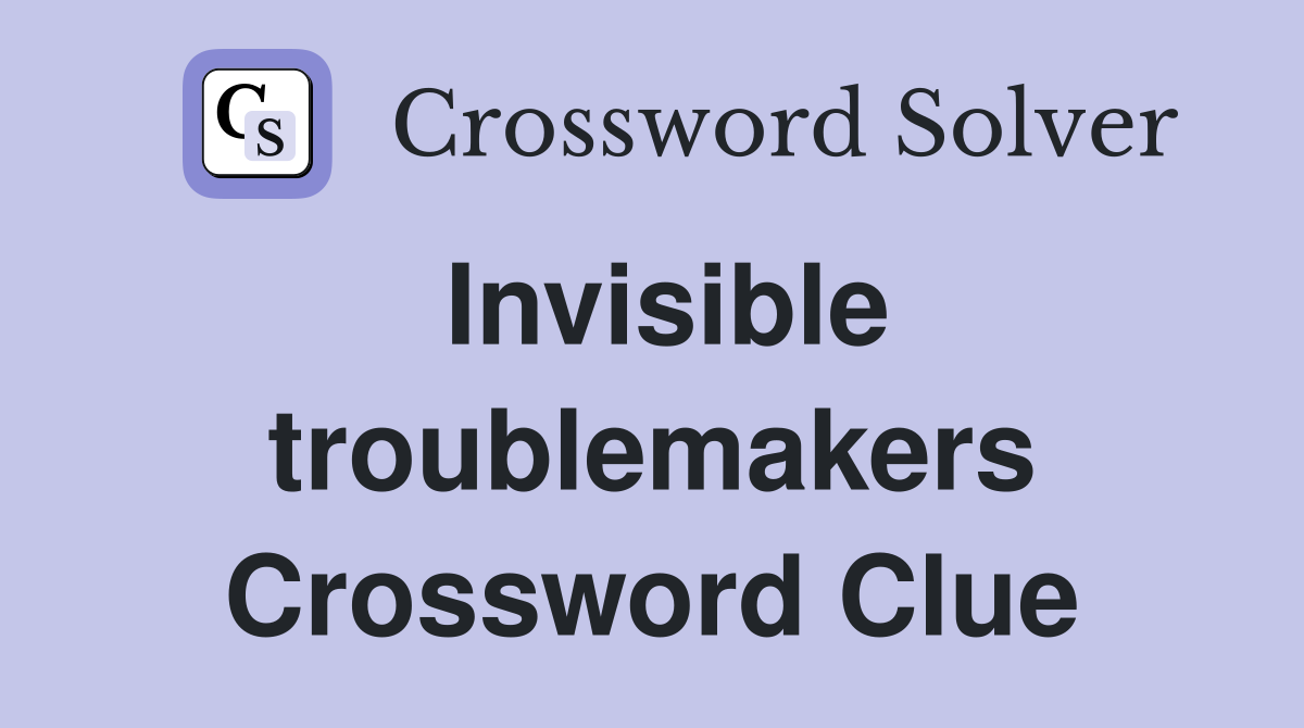Invisible troublemakers Crossword Clue