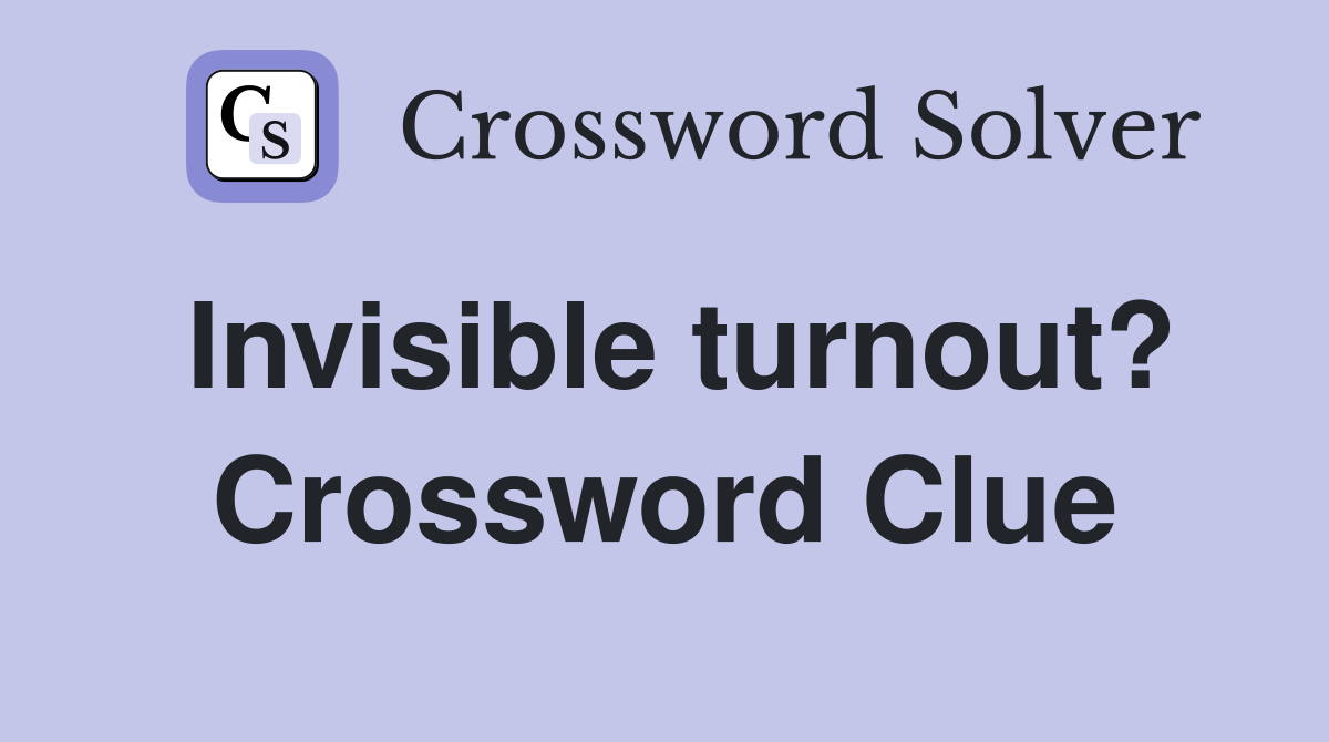 Invisible turnout? Crossword Clue