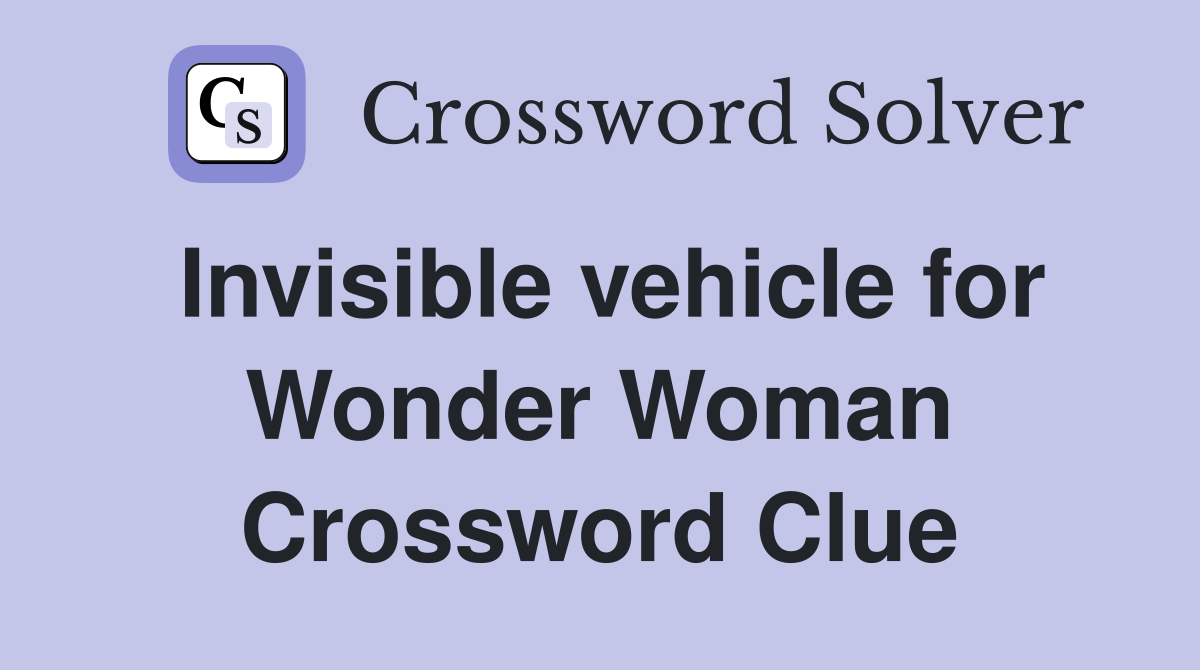 Invisible vehicle for Wonder Woman Crossword Clue
