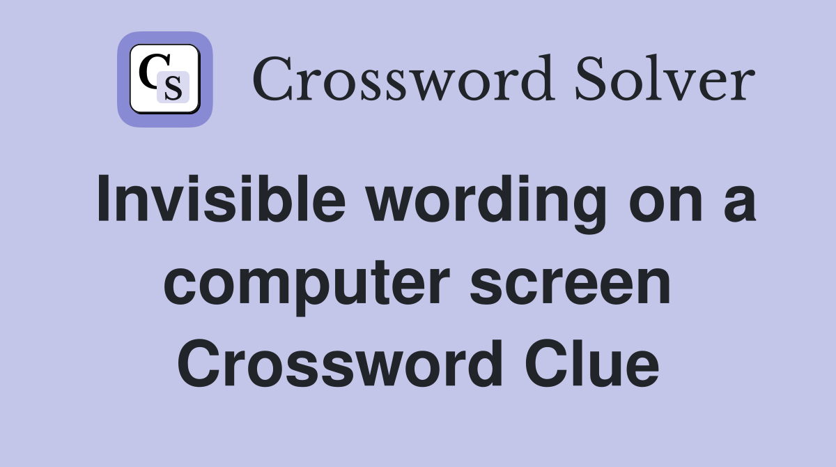 Invisible wording on a computer screen Crossword Clue
