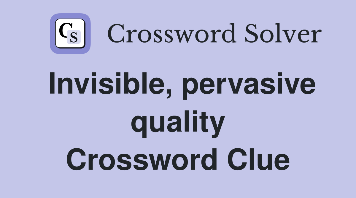 Invisible, pervasive quality Crossword Clue
