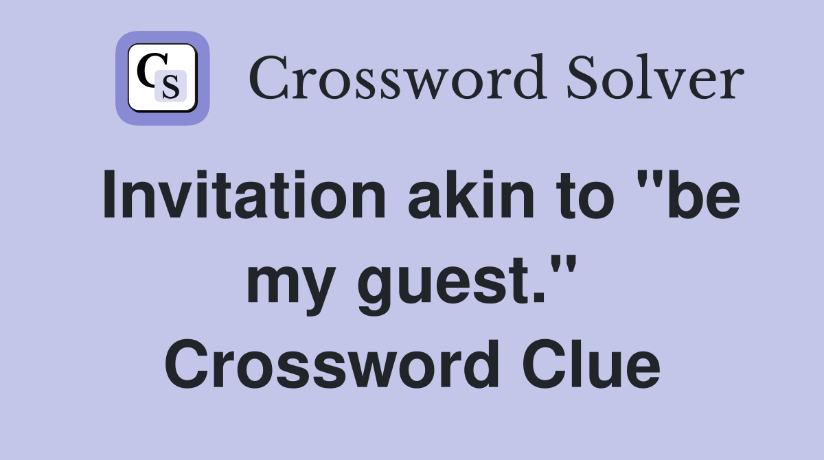 Invitation akin to "be my guest." Crossword Clue