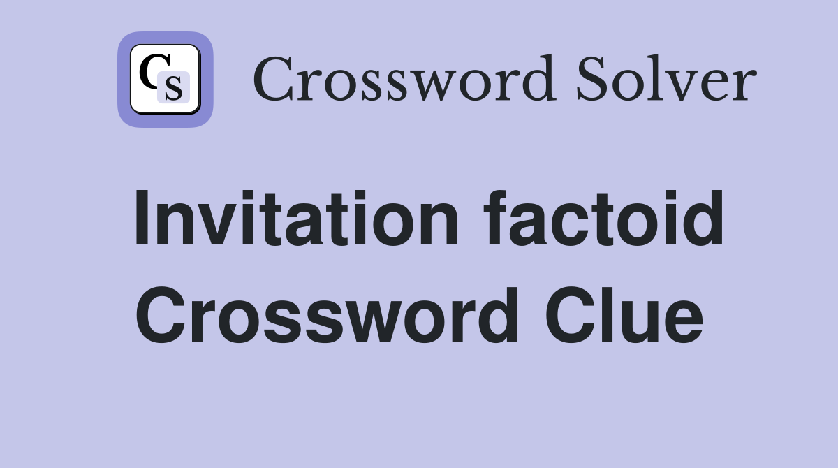 Invitation factoid Crossword Clue