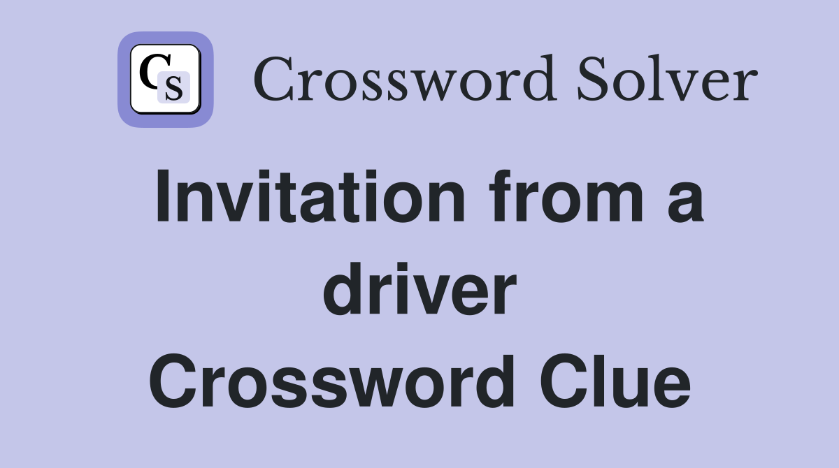 Invitation from a driver Crossword Clue