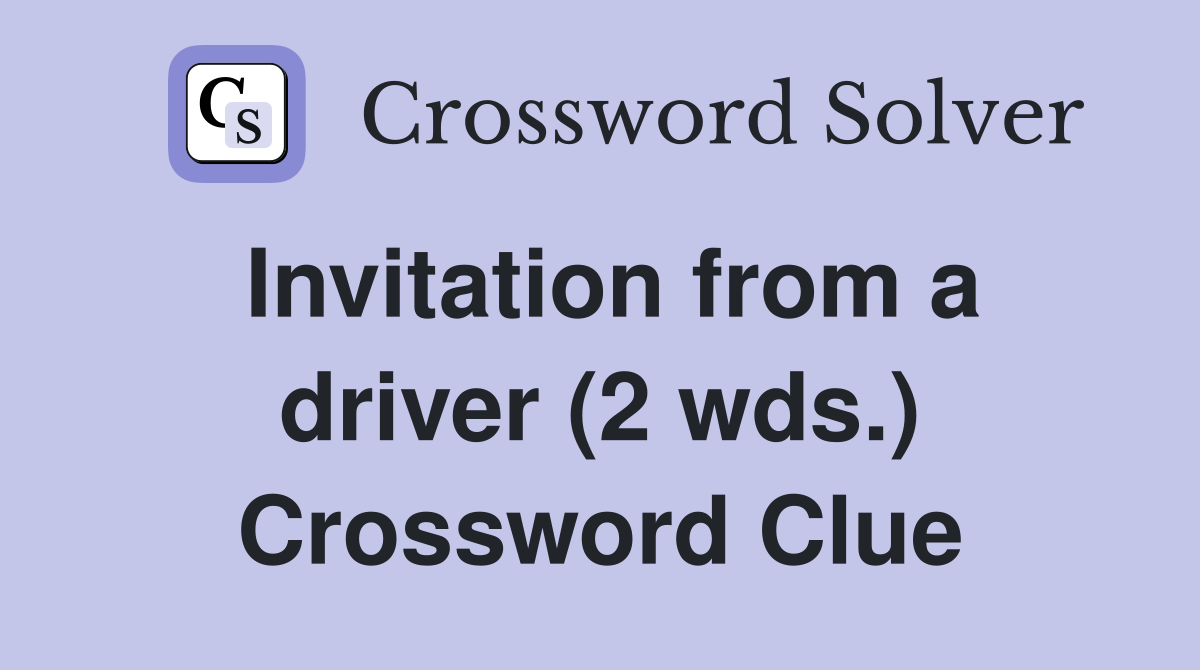 Invitation from a driver (2 wds.) Crossword Clue