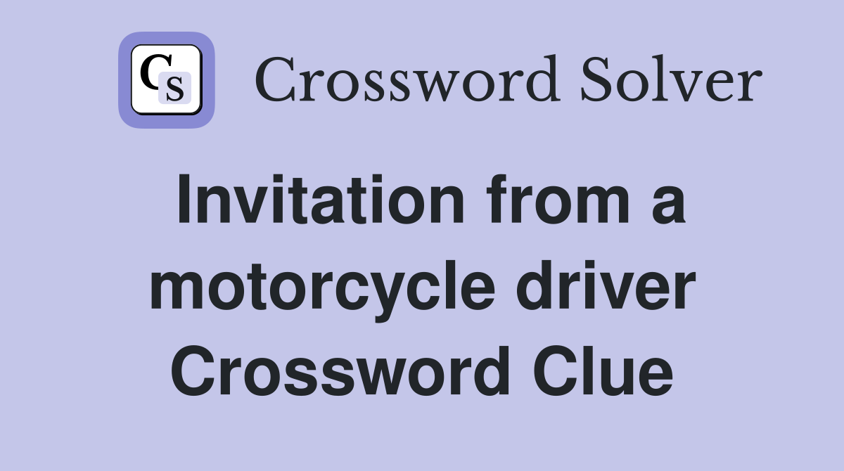 Invitation from a motorcycle driver Crossword Clue