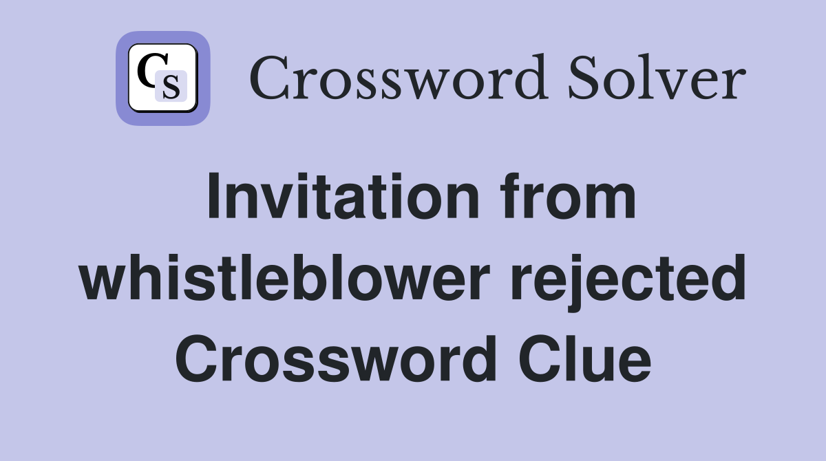 Invitation from whistleblower rejected Crossword Clue