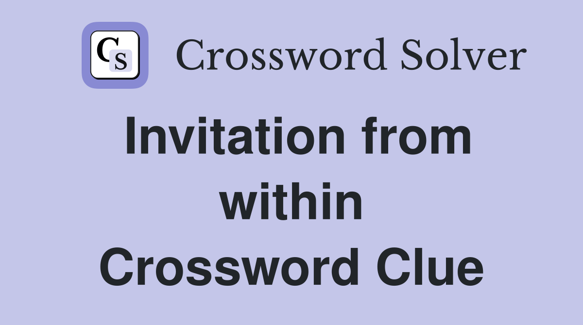 Invitation from within Crossword Clue