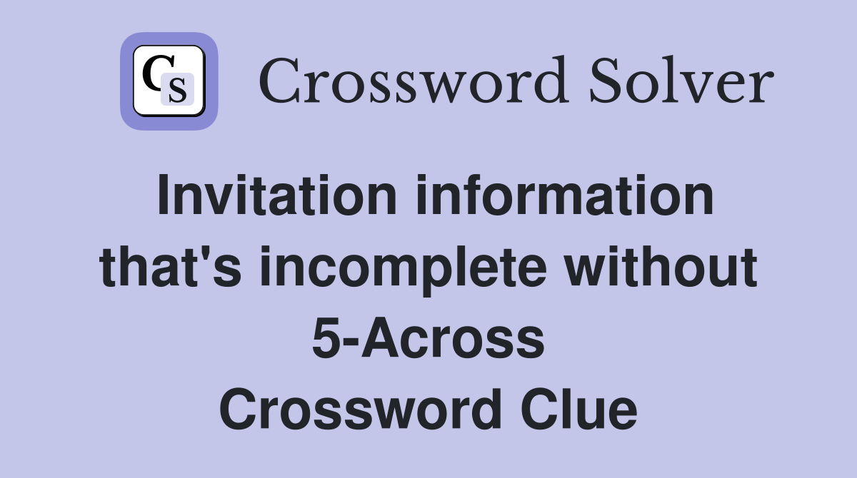 Invitation information that's incomplete without 5-Across Crossword Clue