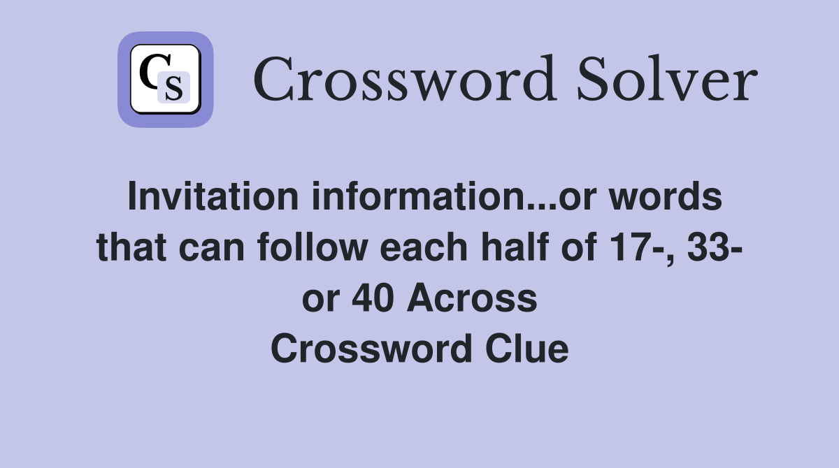 Invitation information...or words that can follow each half of 17-, 33- or 40 Across Crossword Clue