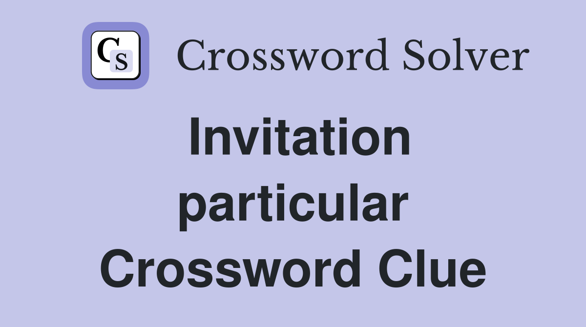 Invitation particular Crossword Clue