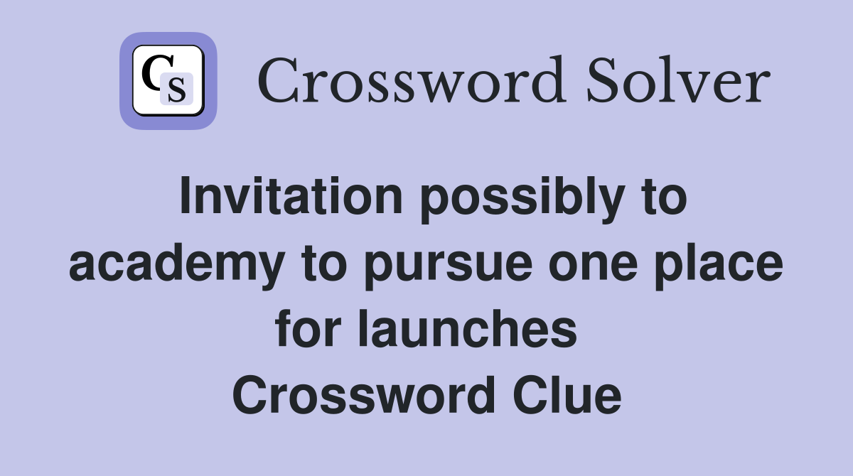 Invitation possibly to academy to pursue one place for launches Crossword Clue