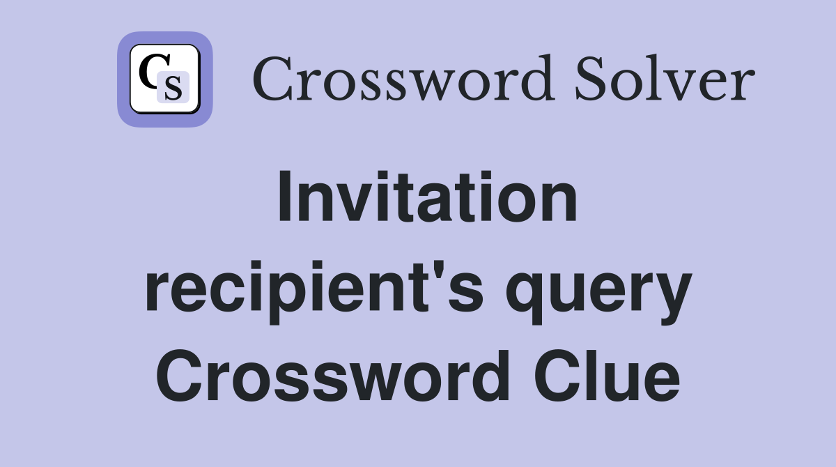 Invitation recipient's query Crossword Clue