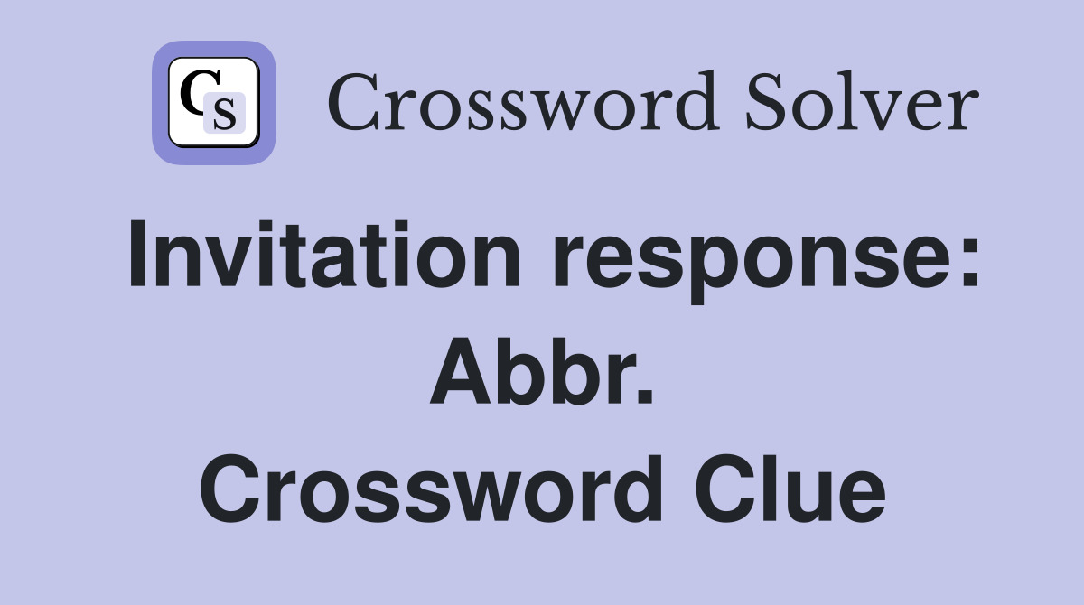 Invitation response: Abbr. Crossword Clue
