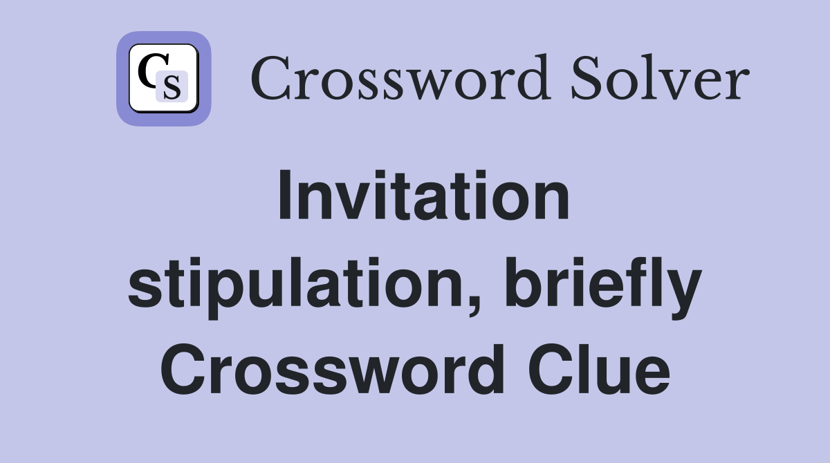 Invitation stipulation, briefly Crossword Clue